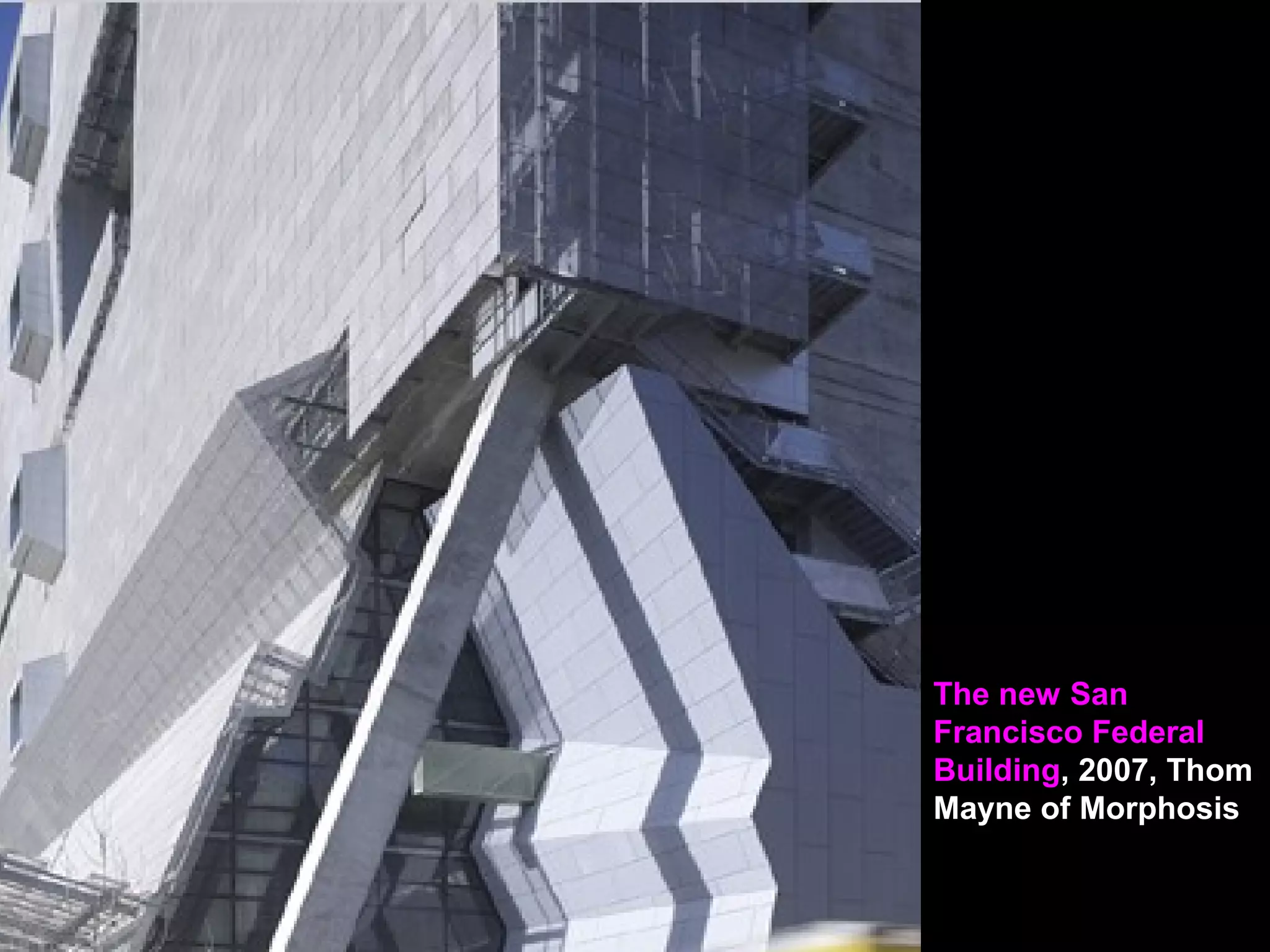 The new San
Francisco Federal
Building, 2007, Thom
Mayne of Morphosis
 