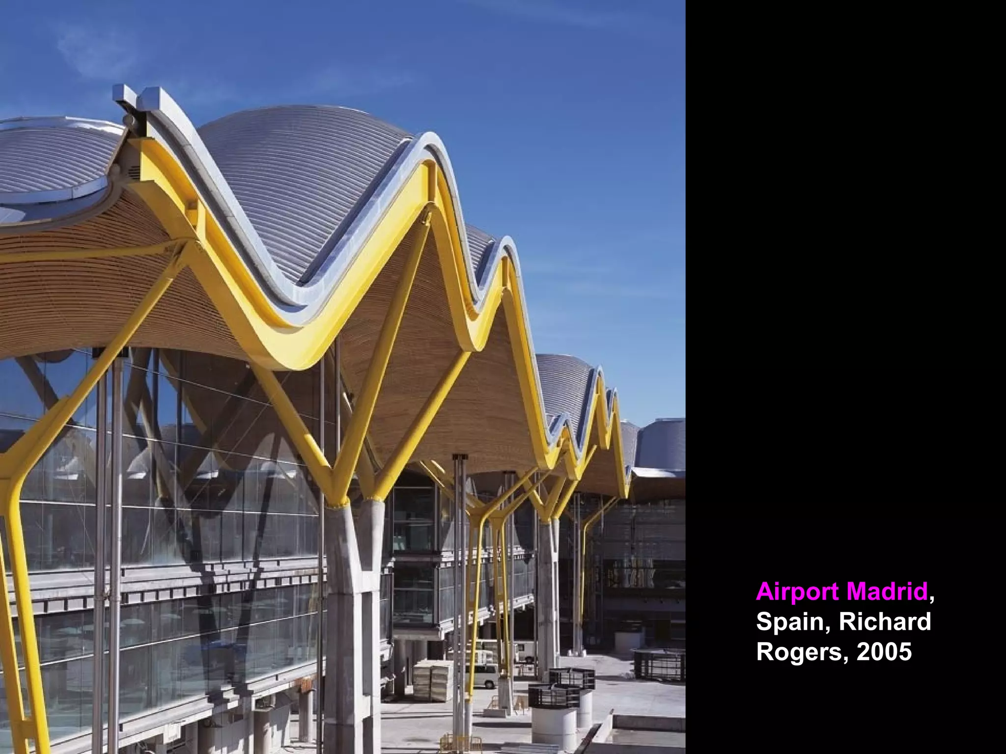 Airport Madrid,
Spain, Richard
Rogers, 2005
 