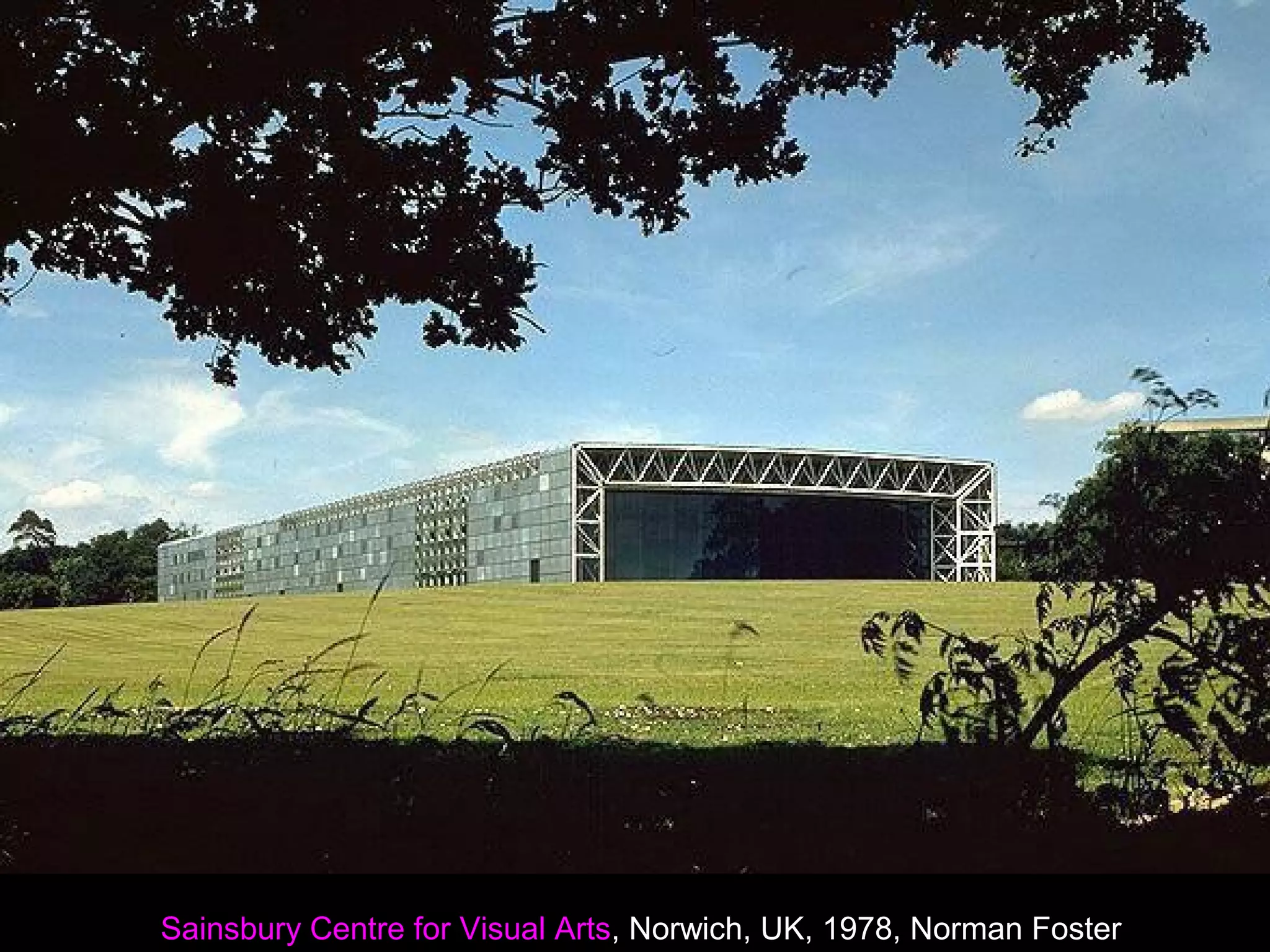 Sainsbury Centre for Visual Arts, Norwich, UK, 1978, Norman Foster
 
