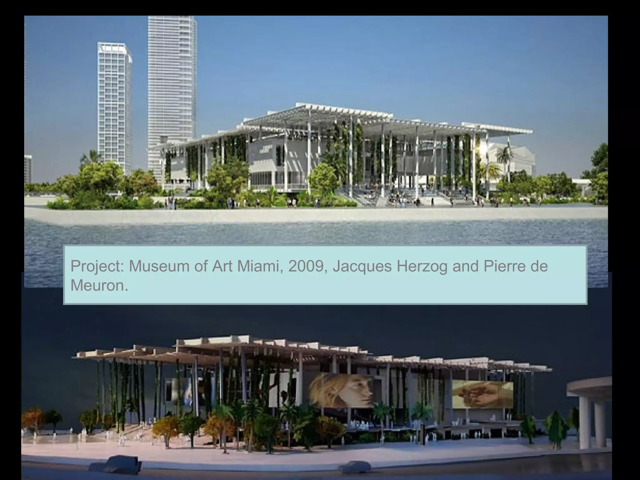 Project: Museum of Art Miami, 2009, Jacques Herzog and Pierre de
Meuron.
 