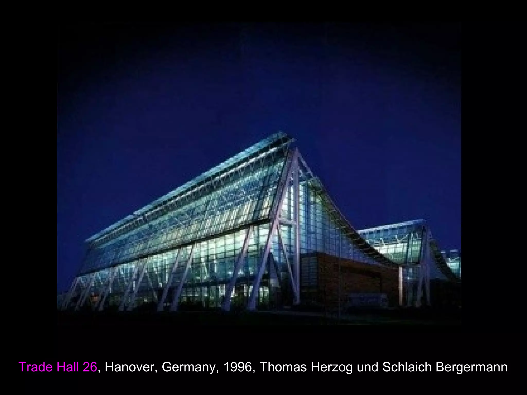 Trade Hall 26, Hanover, Germany, 1996, Thomas Herzog und Schlaich Bergermann
 