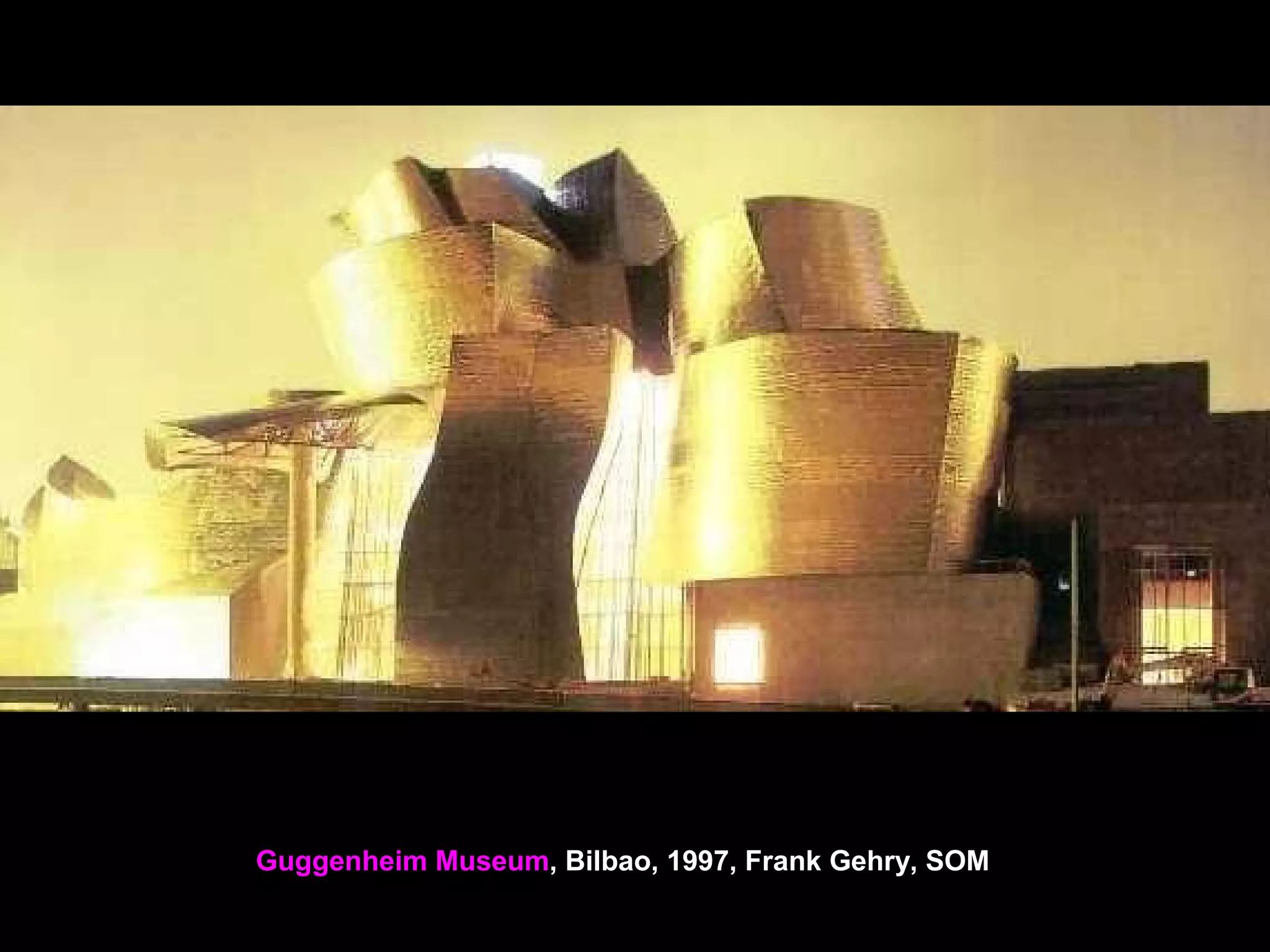 Guggenheim Museum, Bilbao, 1997, Frank Gehry, SOM
 