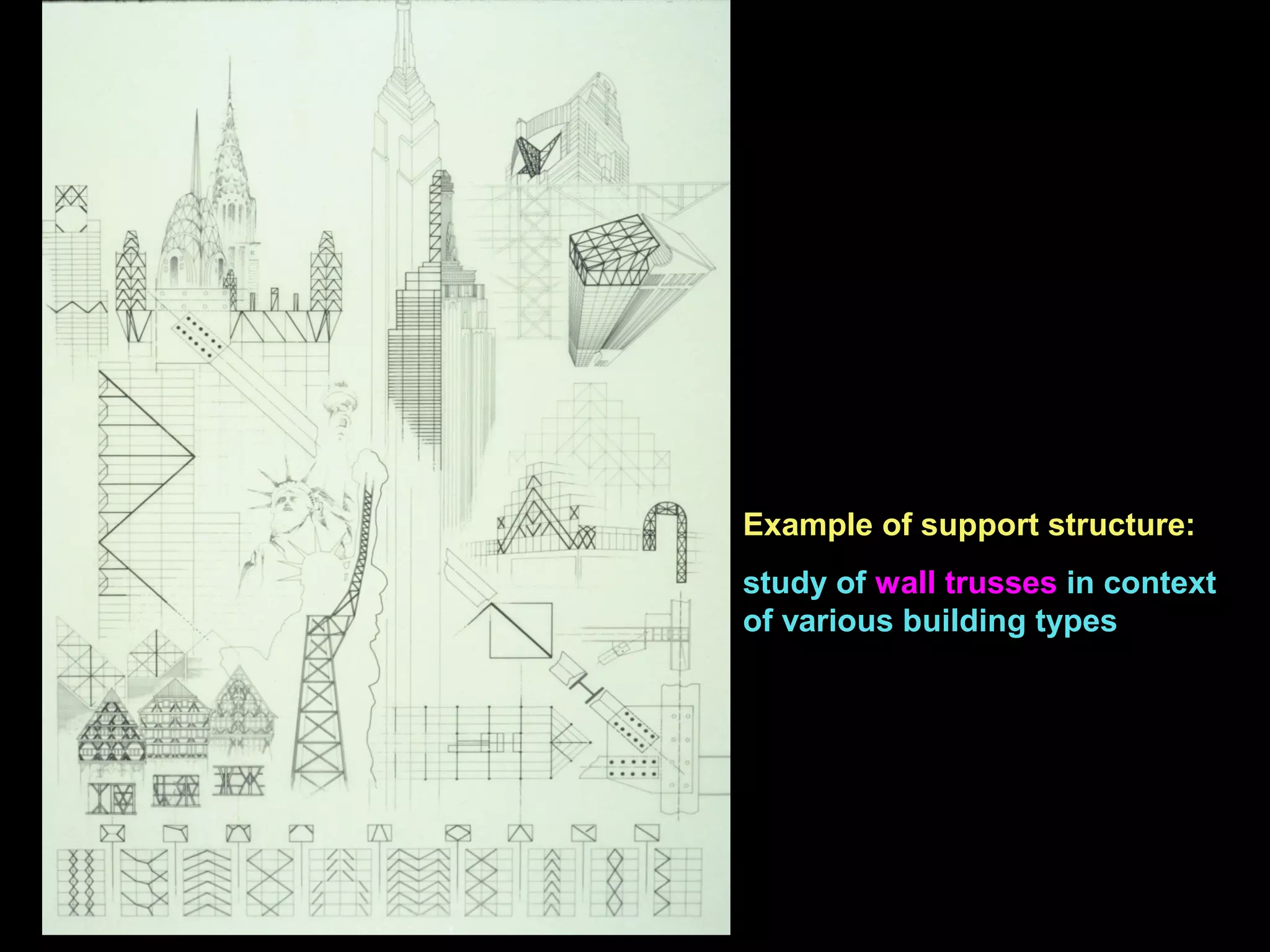 Example of support structure:
study of wall trusses in context
of various building types
 