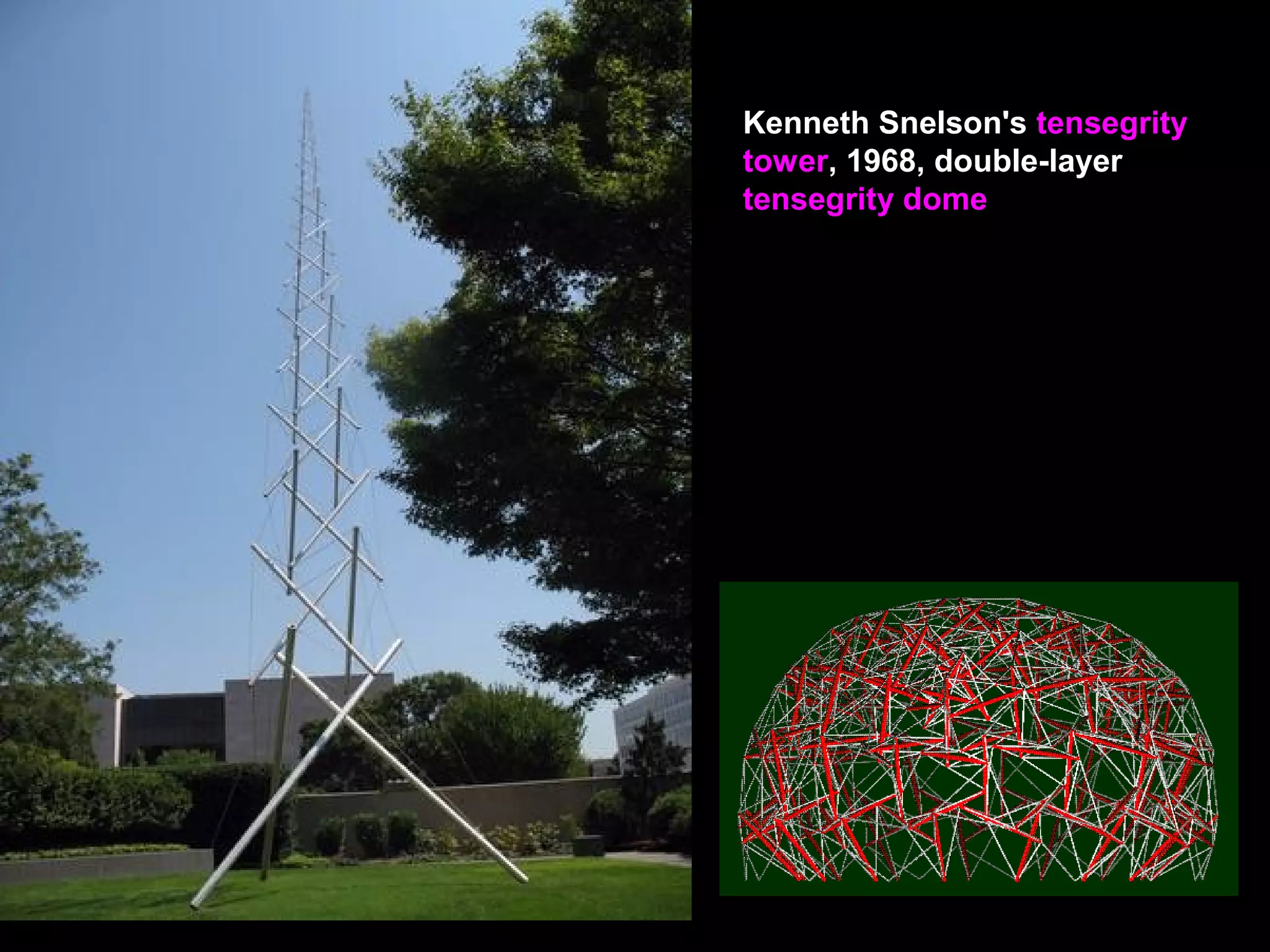 Kenneth Snelson's tensegrity
tower, 1968, double-layer
tensegrity dome
 