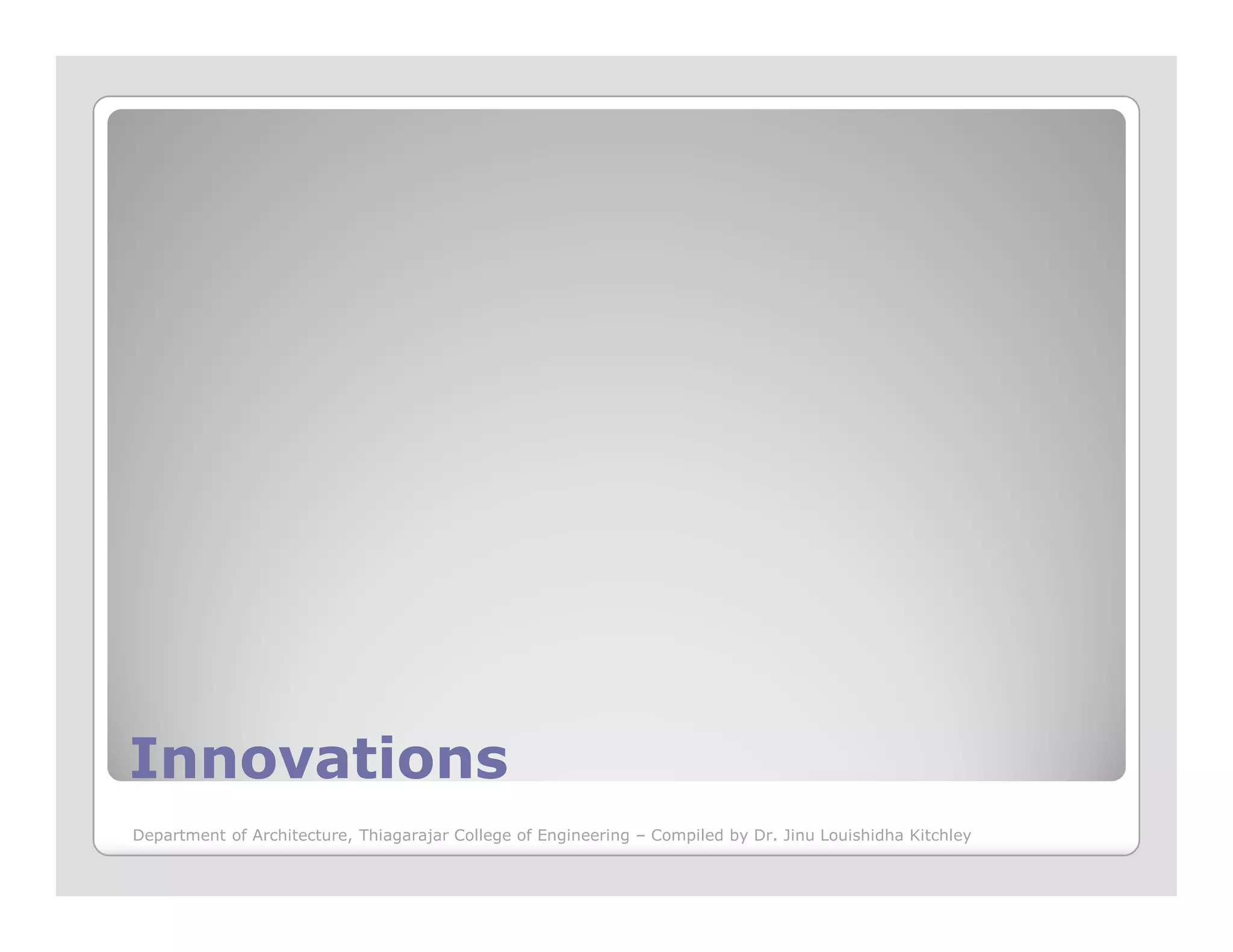 InnovationsInnovations
Department of Architecture, Thiagarajar College of Engineering – Compiled by Dr. Jinu Louishidha Kitchley
 