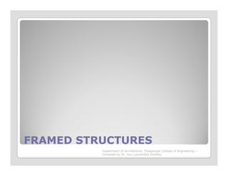 FRAMED STRUCTURESFRAMED STRUCTURES
Department of Architecture, Thiagarajar College of Engineering –
Compiled by Dr. Jinu Louishidha Kitchley
 
