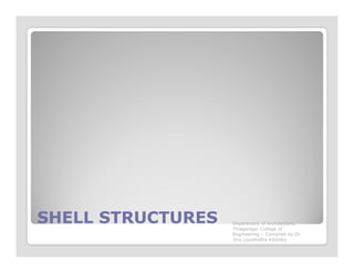 SHELL STRUCTURESSHELL STRUCTURES Department of Architecture,
Thiagarajar College of
Engineering – Compiled by Dr.
Jinu Louishidha Kitchley
 