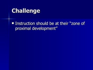 Challenge Instruction should be at their “zone of proximal development” 