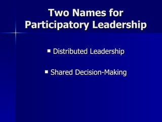 Two Names for Participatory Leadership Distributed Leadership Shared Decision-Making 