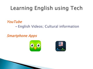 YouTube
- English Videos; Cultural information
Smartphone Apps
 