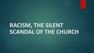 RACISM, THE SILENT
SCANDAL OF THE CHURCH
 