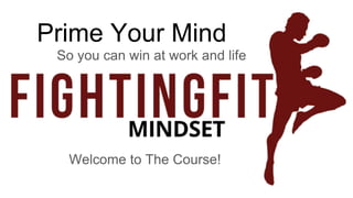 Prime Your Mind
So you can win at work and life
Welcome to The Course!
 