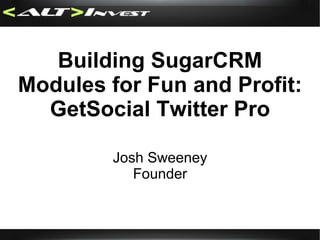 Building SugarCRM Modules for Fun and Profit: GetSocial Twitter Pro Josh Sweeney Founder 