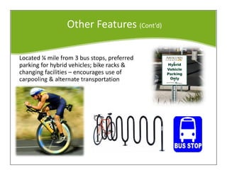 Other Features (Cont’d)
Located ¼ mile from 3 bus stops, preferred
parking for hybrid vehicles; bike racks &
changing facilities – encourages use of
carpooling & alternate transportation
 