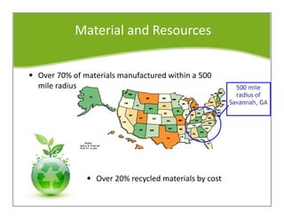 Material and Resources
• Over 70% of materials manufactured within a 500
mile radius
• Over 20% recycled materials by cost
 