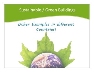 Sustainable / Green Buildings
Other Examples in different
Countries!
 