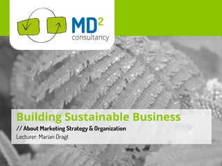 Empowering New Business




Building Sustainable Business
// About Marketing Strategy & Organization
Lecturer: Marian Dragt
 