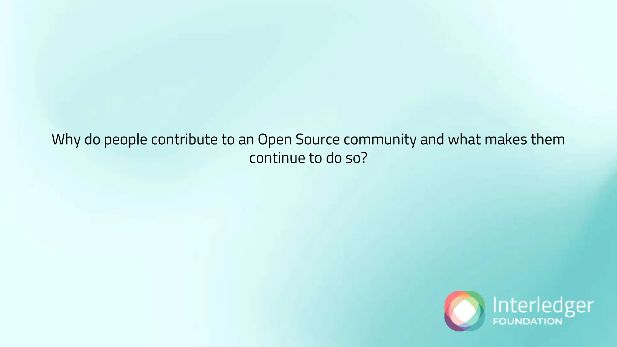 Why do people contribute to an Open Source community and what makes them
continue to do so?
 