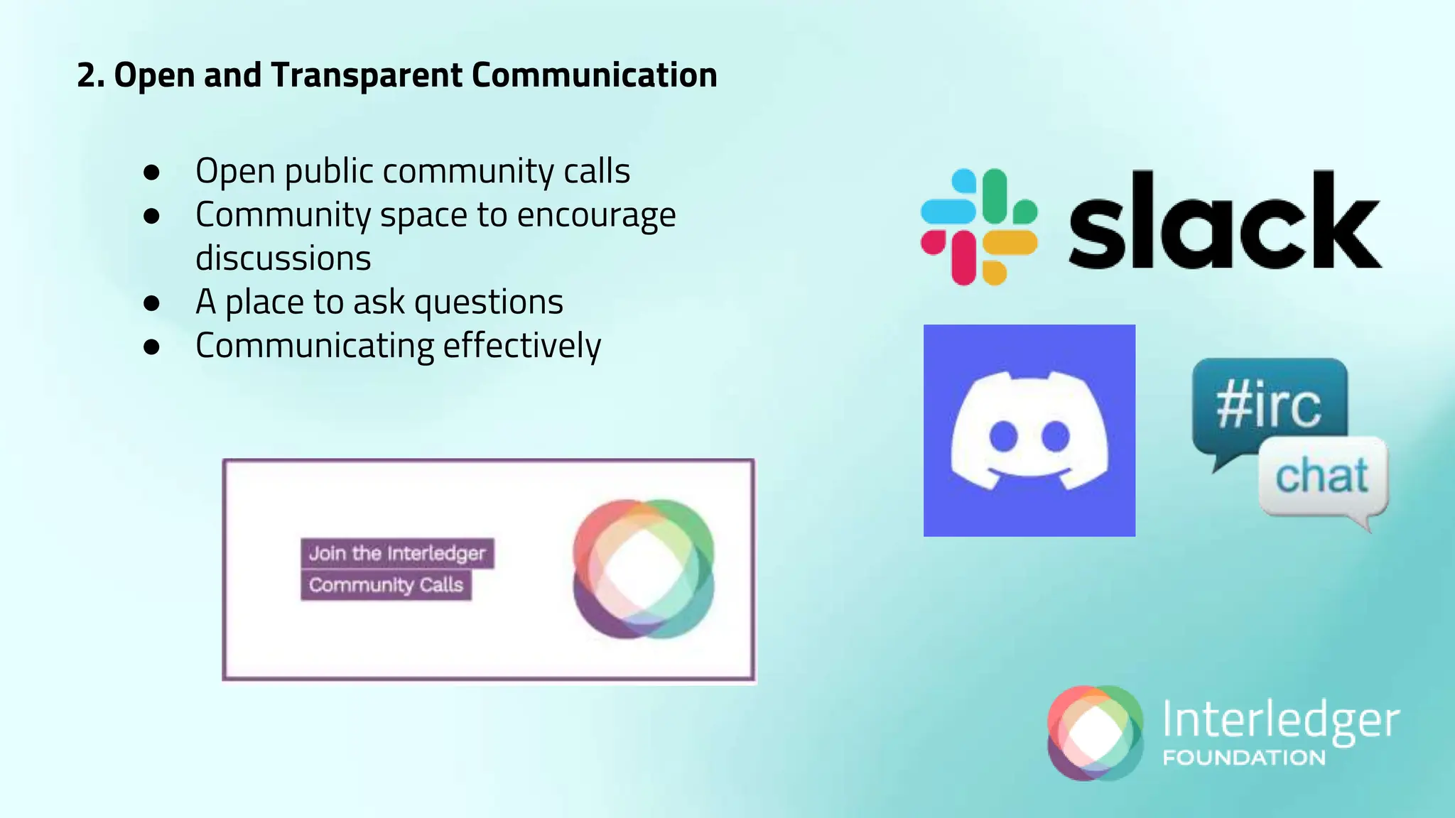 2. Open and Transparent Communication
● Open public community calls
● Community space to encourage
discussions
● A place to ask questions
● Communicating effectively
 