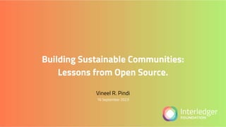 Building Sustainable Communities:
Lessons from Open Source.
Vineel R. Pindi
16 September 2023
 