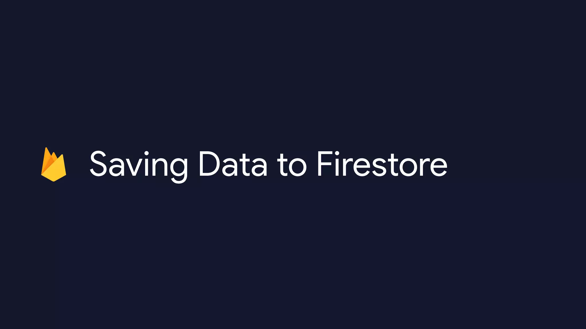 Saving Data to Firestore
 