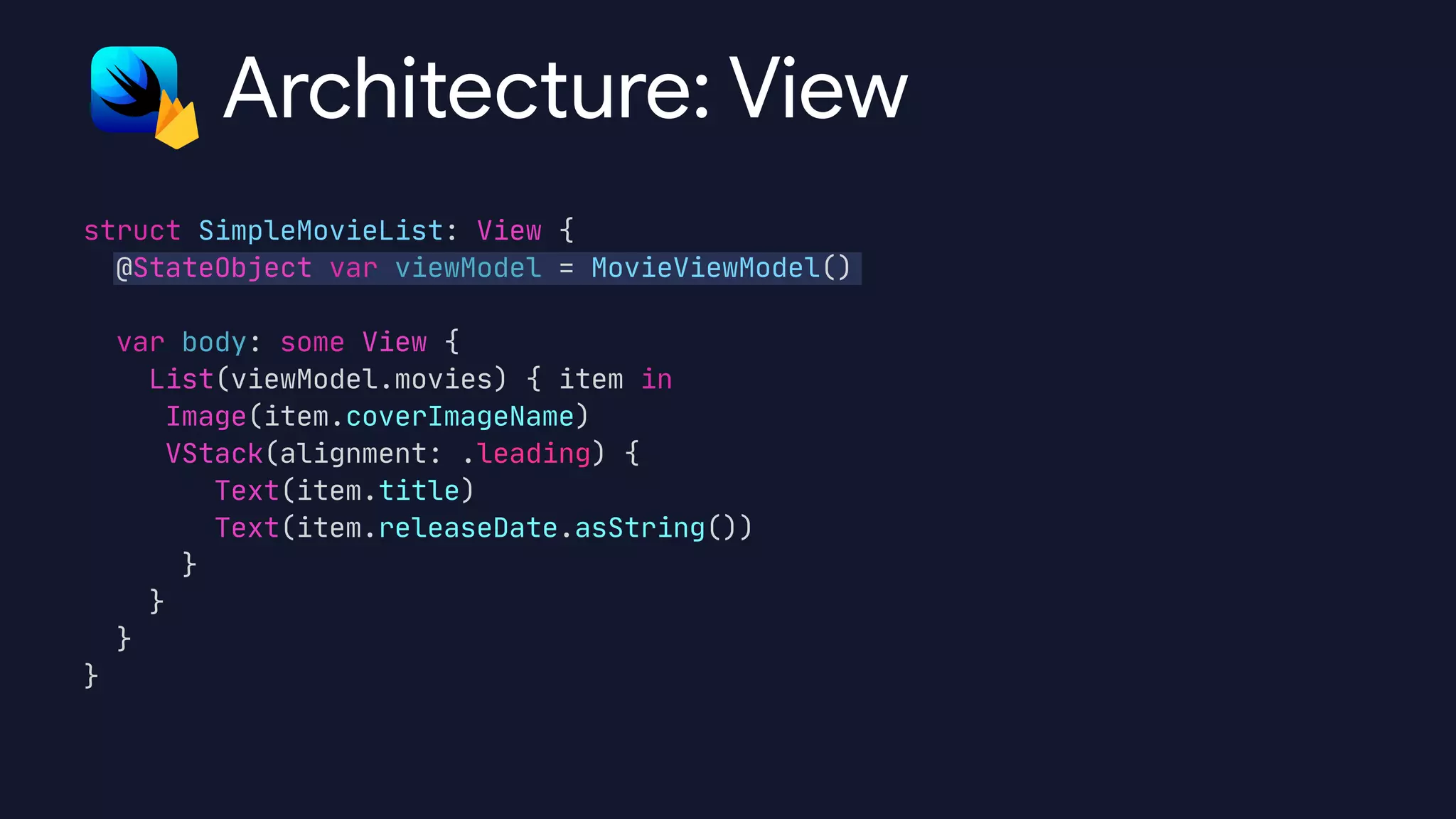 struct SimpleMovieList: View {

@StateObject var viewModel = MovieViewModel()



var body: some View {

List(viewModel.movies) { item in

Image(item.coverImageName)

VStack(alignment: .leading) {

Text(item.title)

Text(item.releaseDate.asString())

}

}

}

}
Architecture: View
 