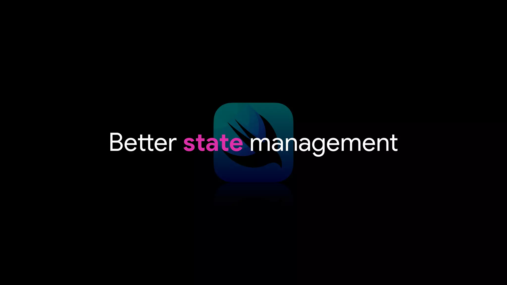 Be
tt
er state management
 
