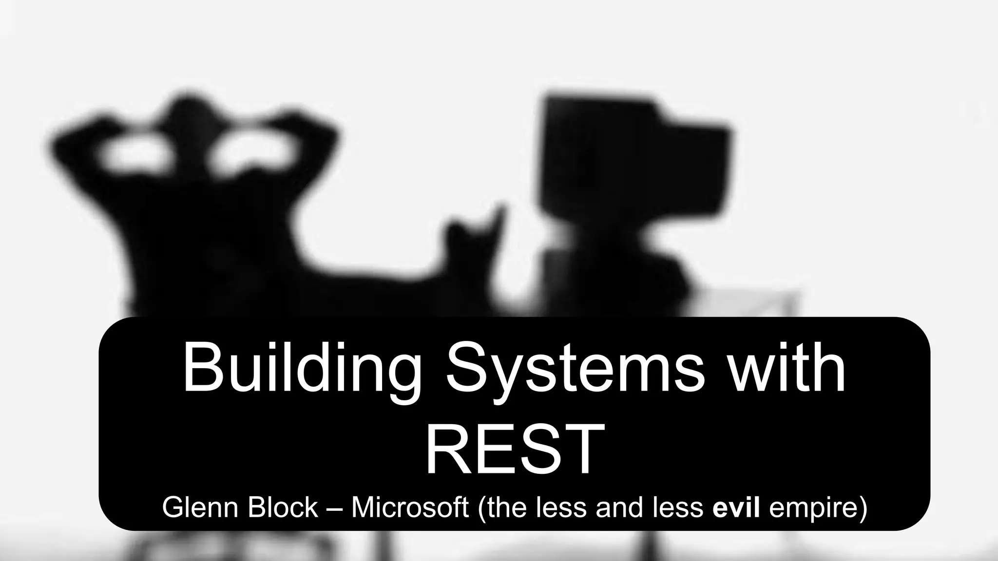 Building Systems with RESTGlenn Block – Microsoft (the less and less evil empire)