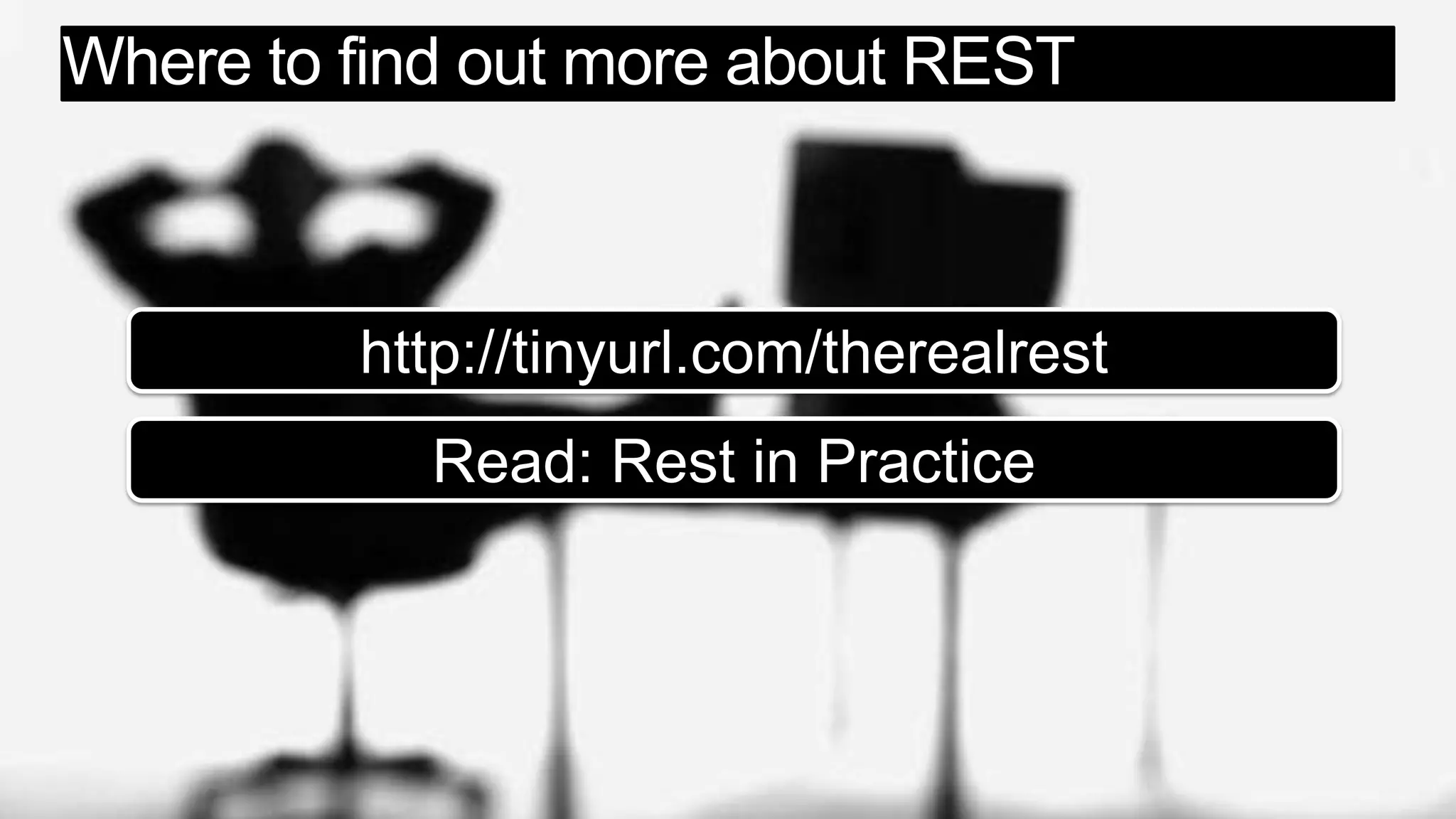 Where to find out more about RESThttp://tinyurl.com/therealrestRead: Rest in Practice