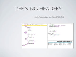 DEFINING HEADERS
      http://jsﬁddle.net/planetoftheweb/CfCgX/6/
 