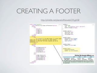 CREATING A FOOTER
      http://jsﬁddle.net/planetoftheweb/CfCgX/8/
 