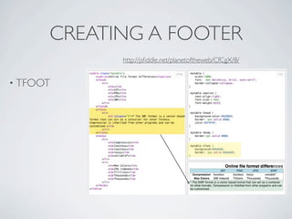 CREATING A FOOTER
            http://jsﬁddle.net/planetoftheweb/CfCgX/8/


• TFOOT
 