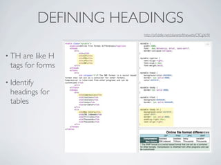 DEFINING HEADINGS
                         http://jsﬁddle.net/planetoftheweb/CfCgX/9/




• TH are like H
 tags for forms

• Identify
 headings for
 tables
 