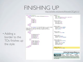 FINISHING UP
                         http://jsﬁddle.net/planetoftheweb/CfCgX/11/




• Adding  a
 border to the
 TDs ﬁnishes up
 the style
 