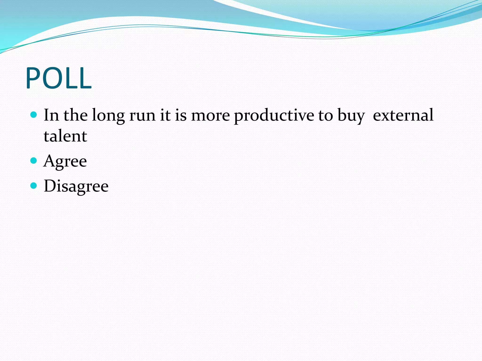 POLL
 In the long run it is more productive to buy external
  talent
 Agree
 Disagree
 