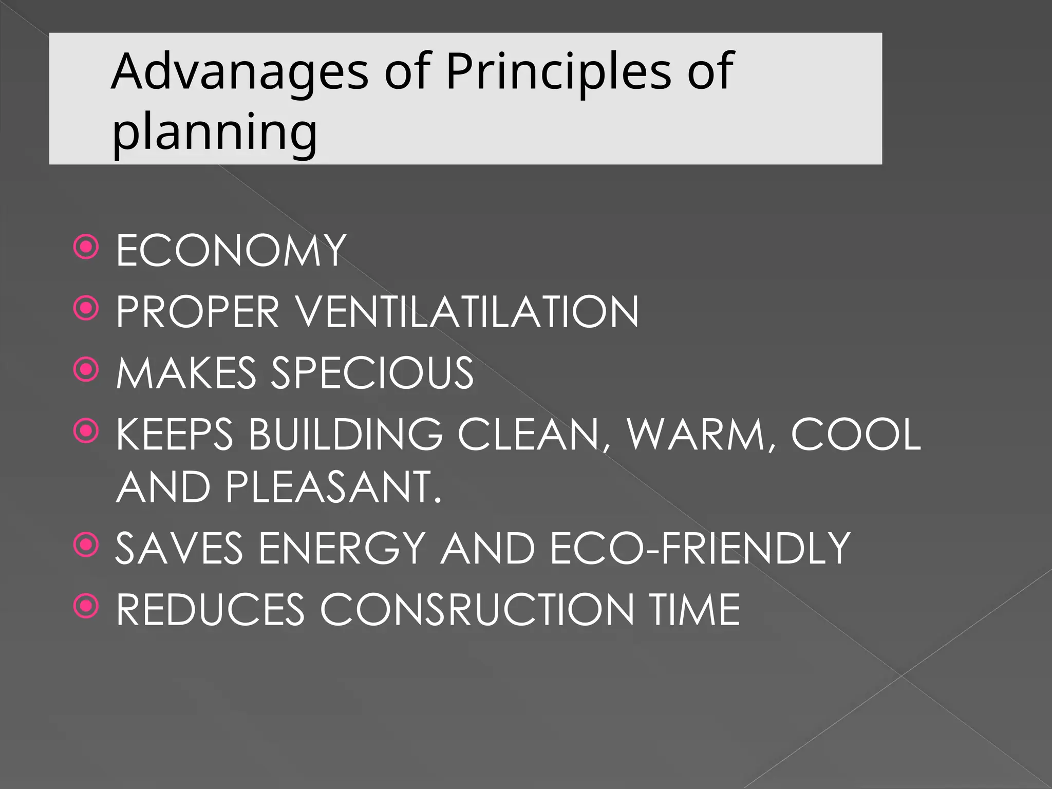 Advanages of Principles of
planning
 ECONOMY
 PROPER VENTILATILATION
 MAKES SPECIOUS
 KEEPS BUILDING CLEAN, WARM, COOL
AND PLEASANT.
 SAVES ENERGY AND ECO-FRIENDLY
 REDUCES CONSRUCTION TIME
 