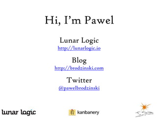 Hi, I’m Pawel
Lunar Logic
http://lunarlogic.io

Blog
http://brodzinski.com

Twitter
@pawelbrodzinski

 