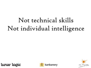 Not technical skills
Not individual intelligence

 