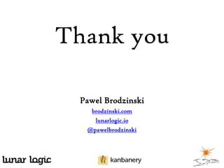 Thank you
Pawel Brodzinski
brodzinski.com
lunarlogic.io
@pawelbrodzinski

 