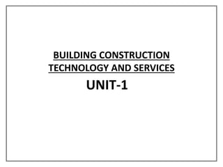 BUILDING CONSTRUCTION
TECHNOLOGY AND SERVICES
UNIT-1
 