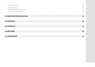   SLAB TO BEAM
SLAB TO WALL
TRUSSES TO ROOF BEAM
STAIRS CONNECTION
6.0 CONSTRUCTION PROCEDURE
7.0 DRAWINGS
8.0 SCHEDULE
9.0 IBS SCORE
10.0 REFERENCES
20
20
20
21
22
26
43
46
51
3
 