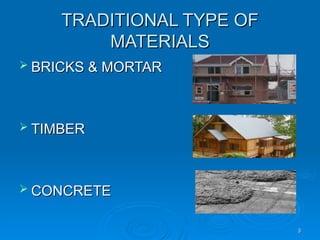 TRADITIONAL TYPE OF
TRADITIONAL TYPE OF
MATERIALS
MATERIALS
 BRICKS & MORTAR
BRICKS & MORTAR
 TIMBER
TIMBER
 CONCRETE
CONCRETE
3
3
 