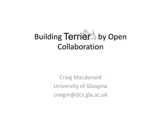 Building                   by Open 
       Collaboration 


         Craig Macdonald 
       University of Glasgow 
       craigm@dcs.gla.ac.uk 
 