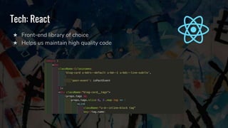 Tech: React
★ Front-end library of choice
★ Helps us maintain high quality code
 