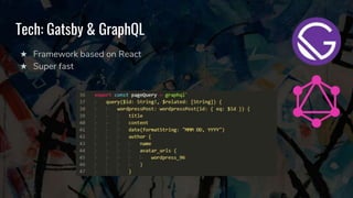 Tech: Gatsby & GraphQL
★ Framework based on React
★ Super fast
 