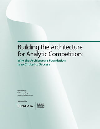 Building the Architecture
for Analytic Competition:
Why the Architecture Foundation
is so Critical to Success
Prepared by
William McKnight
www.mcknightcg.com
Sponsored by
 