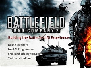 Building the Battlefield AI Experience Mikael Hedberg Lead AI Programmer Email: mhedberg@ea.com Twitter: slicedlime 
