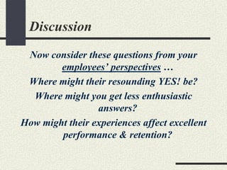 Discussion
 Now consider these questions from your
        employees’ perspectives …
 Where might their resounding YES! be...