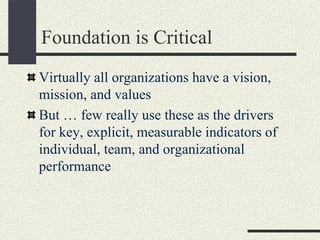 Foundation is Critical
Virtually all organizations have a vision,
mission, and values
But … few really use these as the dr...