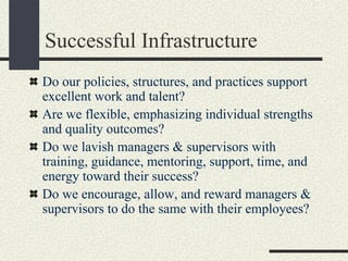 Successful Infrastructure
Do our policies, structures, and practices support
excellent work and talent?
Are we flexible, e...